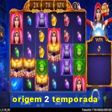 origem 2 temporada